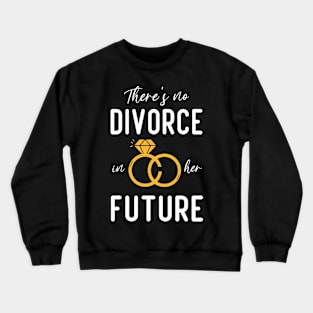 there's no divorce in her future funny divorce Crewneck Sweatshirt